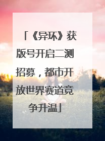 《异环》获版号开启二测招募，都市开放世界赛道竞争升温